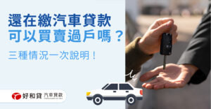 還在繳汽車貸款可以買賣過戶嗎？三種情況一次說明 !